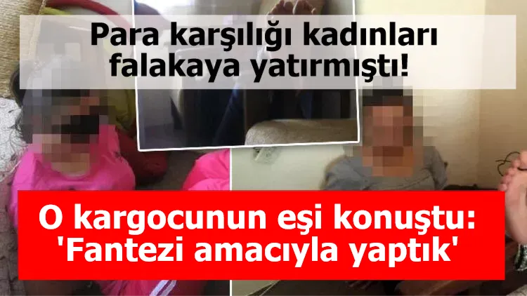 Para karşılığı kadınları falakaya yatırmıştı! O kargocunun eşi konuştu: 'Fantezi amacıyla yaptık'